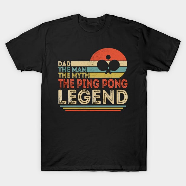 Dad The Man The Myth The Ping Pong Legend T-Shirt by Customprint